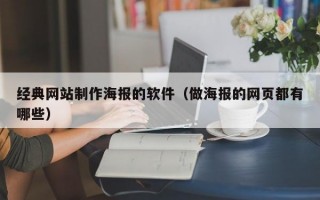 經(jīng)典網(wǎng)站制作海報(bào)的軟件（做海報(bào)的網(wǎng)頁都有哪些）