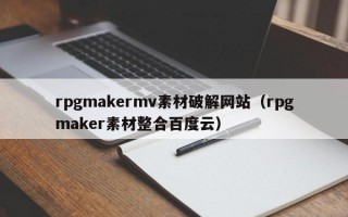 rpgmakermv素材破解網(wǎng)站（rpgmaker素材整合百度云）