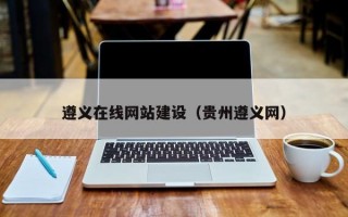 遵義在線網(wǎng)站建設(shè)（貴州遵義網(wǎng)）
