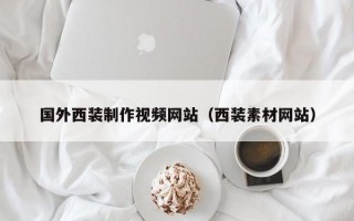 國外西裝制作視頻網(wǎng)站（西裝素材網(wǎng)站）