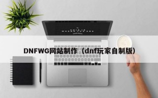 DNFWG網(wǎng)站制作（dnf玩家自制版）