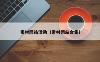 素材網(wǎng)站活動（素材網(wǎng)站合集）