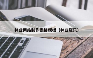 林業(yè)網站制作表格模板（林業(yè)資訊）